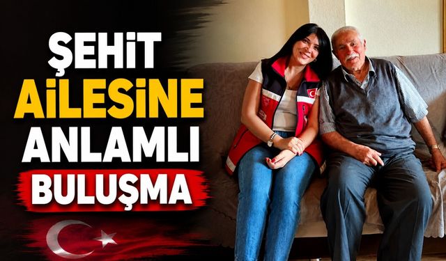 ŞEHİT AİLESİNE ANLAMLI BULUŞMA