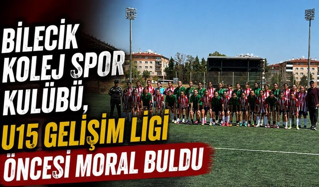 BİLECİK KOLEJ SPOR KULÜBÜ, U15 GELİŞİM LİGİ ÖNCESİ MORAL BULDU
