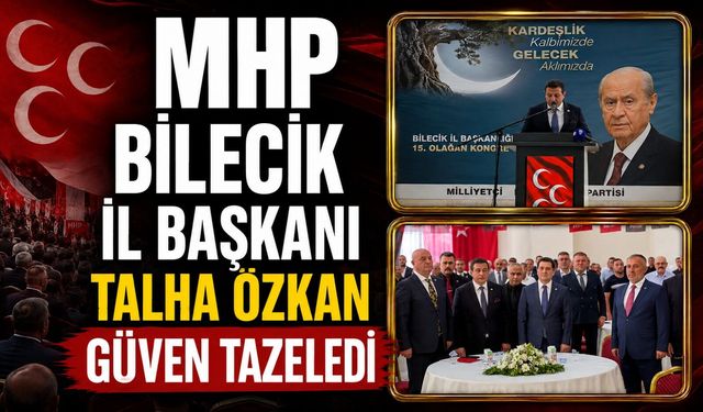 MHP BİLECİK İL BAŞKANI TALHA ÖZKAN GÜVEN TAZELEDİ