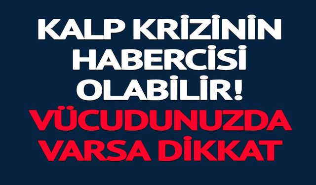 KALP KRİZİNİN HABERCİSİ OLABİLİR