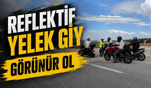 MOTOSİKLET SÜRÜCÜLERİNE 'REFLEKTİF YELEK GİY', 'GÖRÜNÜR OL' UYARISI