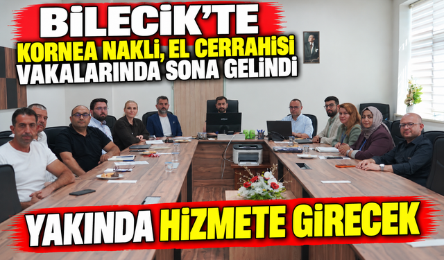 BİLECİK'TE KORNEA NAKLİ, EL CERRAHİSİ VAKALARINDA SONA GELİNDİ