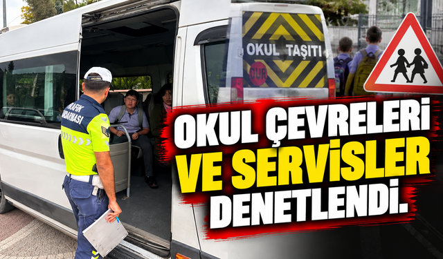 OKUL ÇEVRELERİ VE SERVİSLER DENETLENDİ