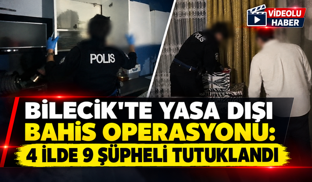 BİLECİK'TE YASA DIŞI BAHİS OPERASYONU: 9 ŞÜPHELİ TUTUKLANDI