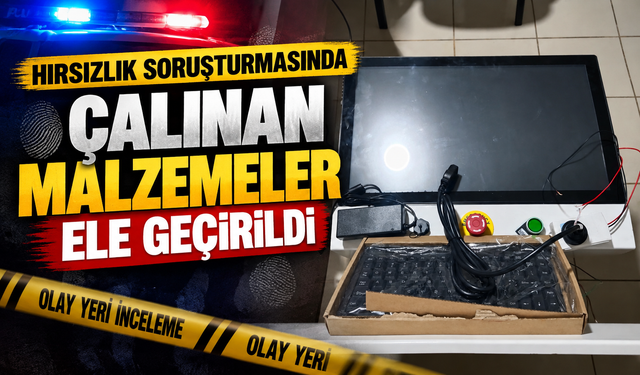 HIRSIZLIK SORUŞTURMASINDA ÇALINAN MALZEMELER ELE GEÇİRİLDİ