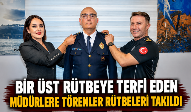 BİR ÜST RÜTBEYE TERFİ EDEN MÜDÜRLERE TÖRENLER RÜTBELERİ TAKILDI