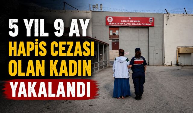 5 YIL 9 AY HAPİS CEZASI OLAN KADIN YAKALANDI