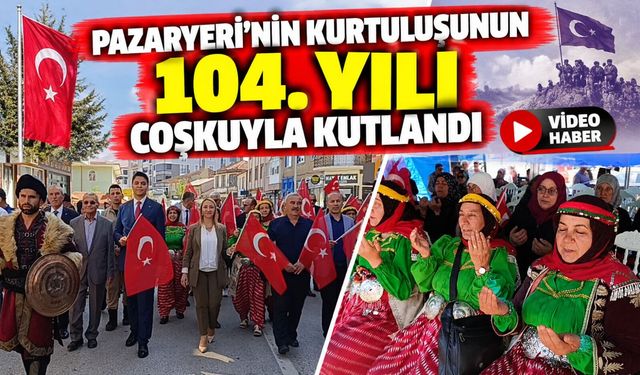 PAZARYERİ'NİN KURTULUŞUNUN 104. YILI COŞKUYLA KUTLANDI