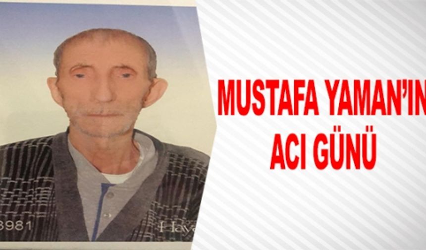 MUSTAFA YAMAN'IN ACI GÜNÜ