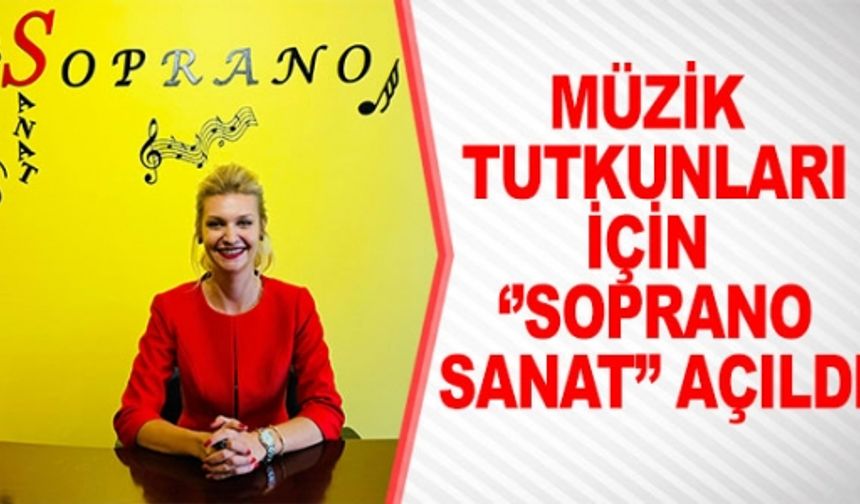 MÜZİK TUTKUNLARI İÇİN "SOPRANO SANAT" AÇILDI