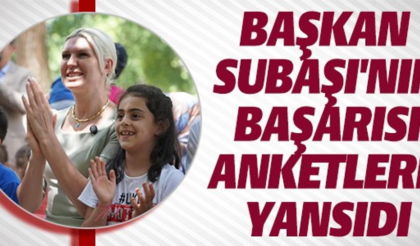 BAŞKAN SUBAŞI'NIN BAŞARISI ANKETLERE YANSIDI