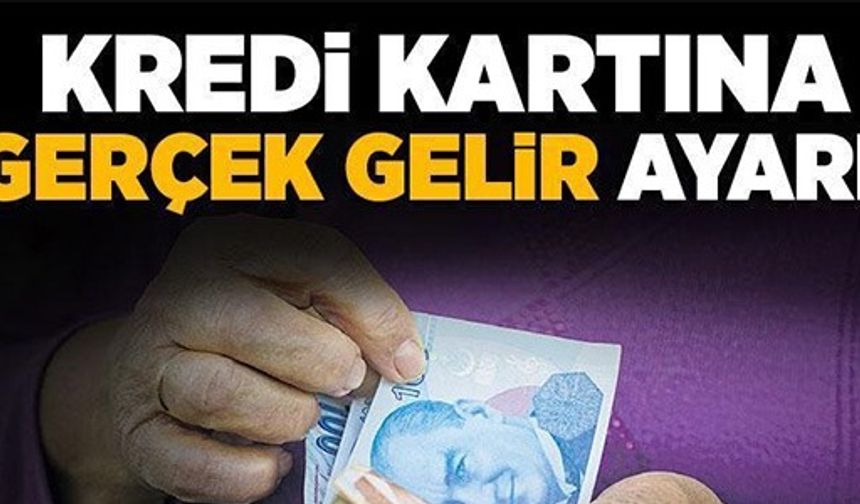 KREDİ KARTINA GERÇEK GELİR AYARI!