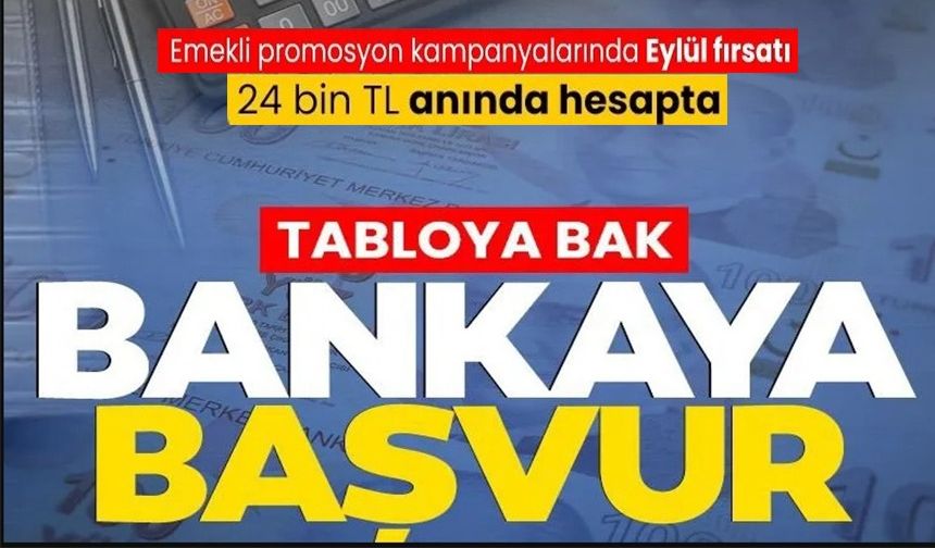 EYLÜL FIRSATLARIYLA 24 BİN TL'YE ULAŞAN BANKA PROMOSYONLARI BELLİ OLDU