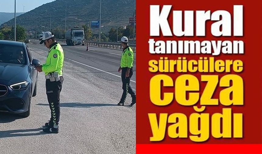 KURAL TANIMAYAN SÜRÜCÜLERE CEZA YAĞDI