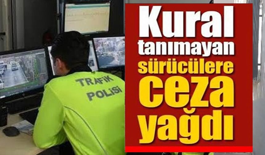 KURAL TANIMAYAN ARAÇ SÜRÜCÜLERİNE CEZA YAĞDI