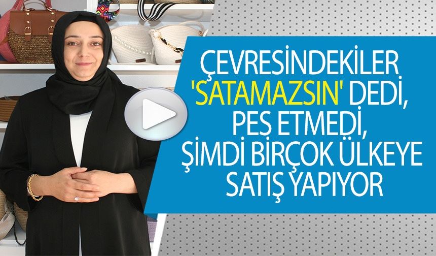 ÇEVRESİNDEKİLER 'SATAMAZSIN' DEDİ, PES ETMEDİ, ŞİMDİ BİRÇOK ÜLKEYE SATIŞ YAPIYOR