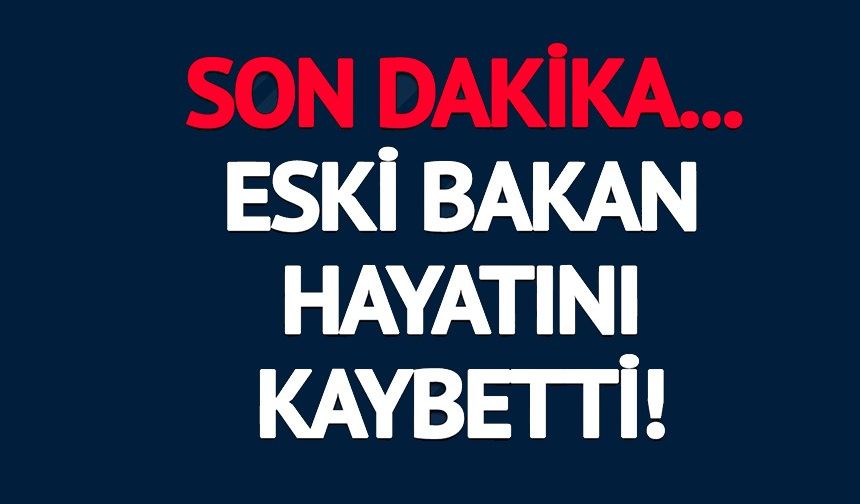 ESKİ MİLLİ SAVUNMA BAKANI HAYATINI KAYBETTİ!