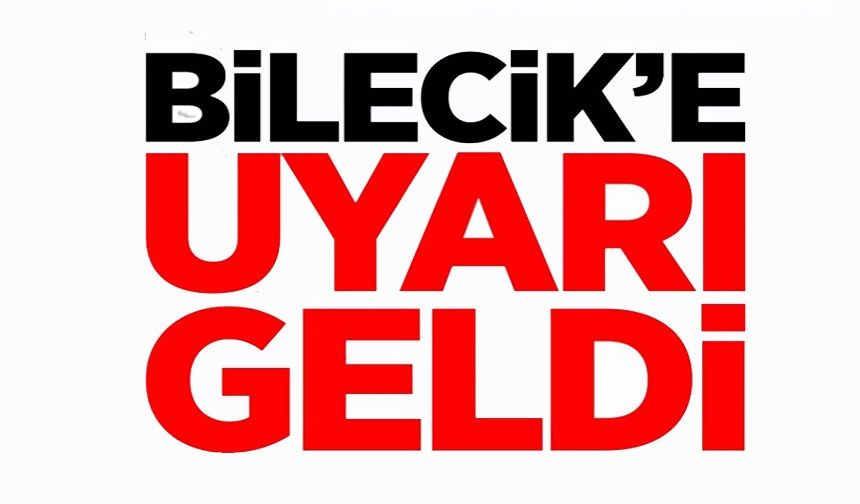 BİLECİK'E YAĞIŞ UYARISI