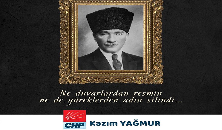 KAZIM YAĞMUR 10 KASIM ATATÜRK'Ü ANMA GÜNÜ MESAJI