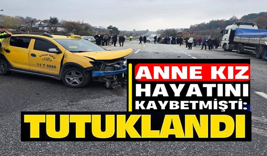 ANNE VE KIZIN HAYATINI KAYBETTİĞİ KAZAYA KARIŞAN TAKSİ SÜRÜCÜSÜ TUTUKLANDI