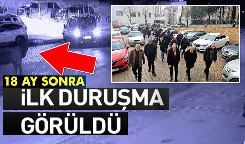 18 AY SONRA İLK DURUŞMA GÖRÜLDÜ