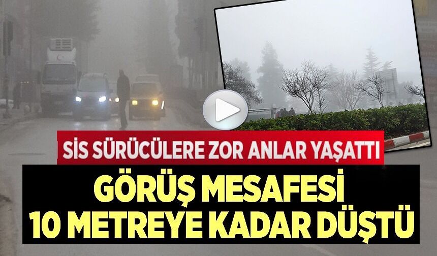 SİS GÖRÜŞ MESAFESİNİ 10 METREYE KADAR DÜŞÜRDÜ