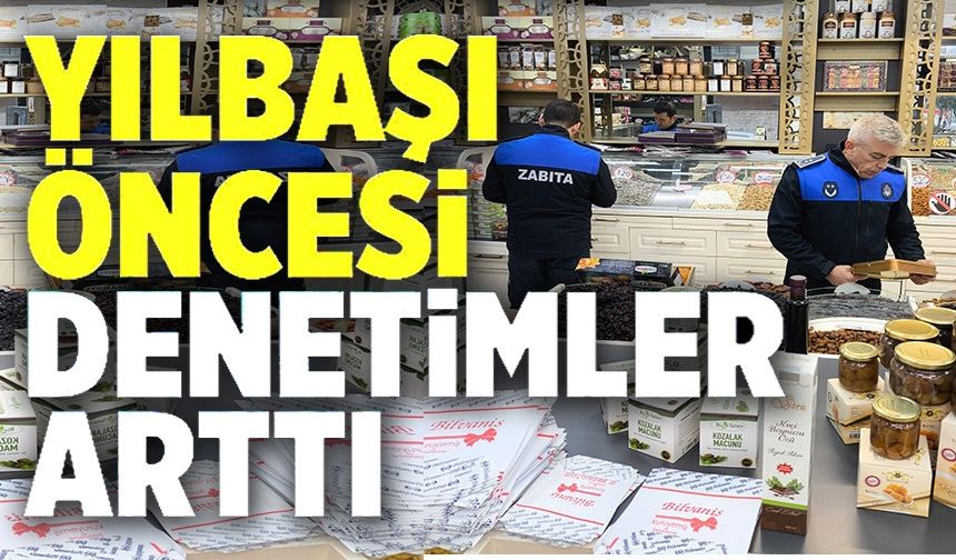 YILBAŞI ÖNCESİ DENETİMLER ARTTI