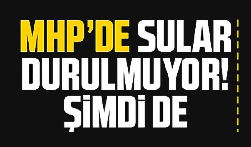 MHP'DE SULAR DURULMUYOR