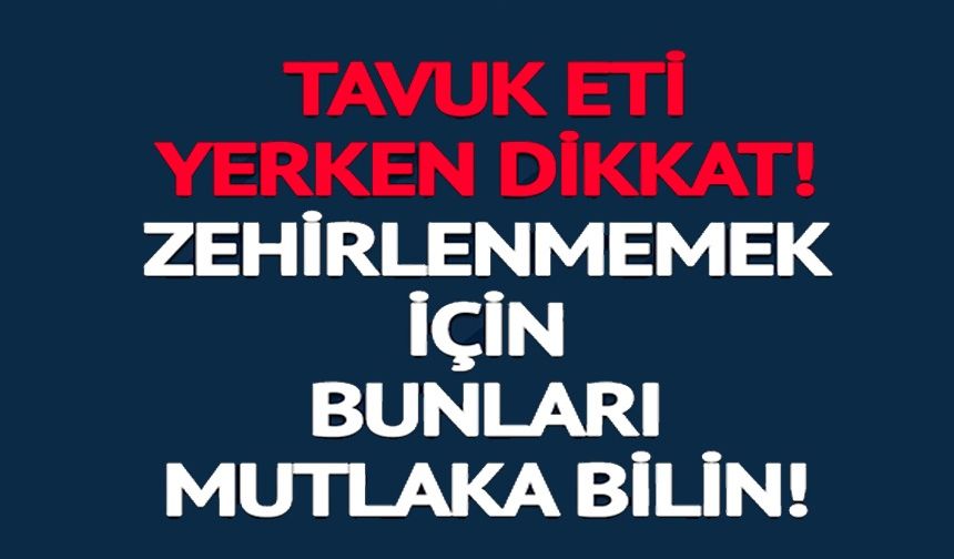 TAVUK ETİ ZEHİRLENMELERİNE KARŞI MUTLAKA BİLMENİZ GEREKENLER: