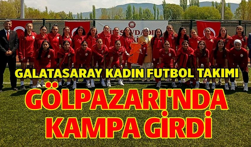 GALATASARAY KADIN FUTBOL TAKIMI GÖLPAZARI'NDA KAMPA GİRDİ