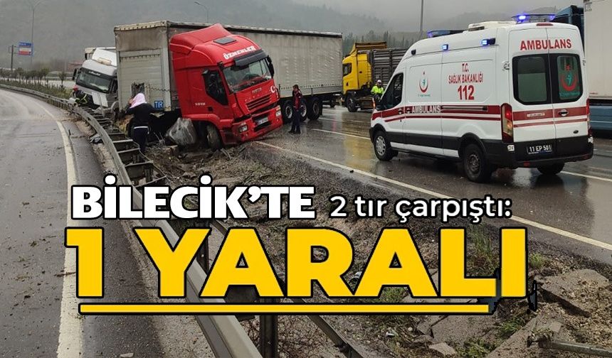 BİLECİK'TE İKİ TIR ÇARPIŞTI: 1 YARALI