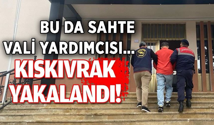 SAHTE VALİ YARDIMCISI KISKIVRAK YAKALANDI