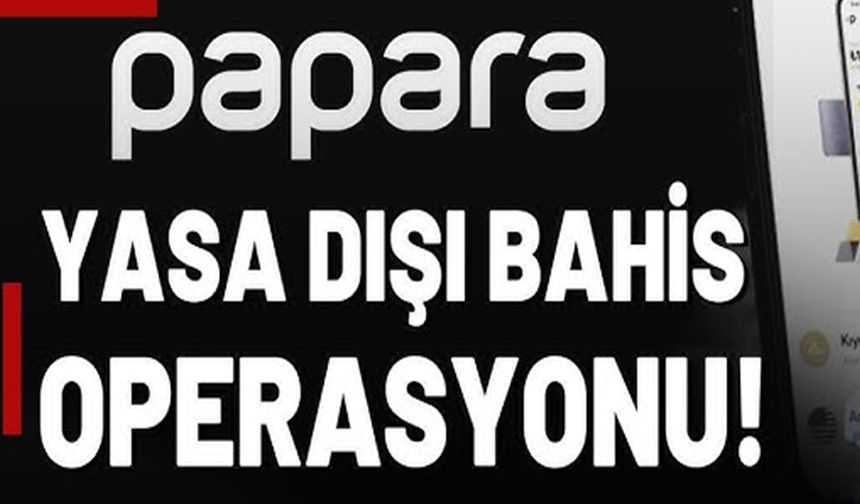 PAPARA'YA YASADIŞI BAHİS OPERASYONU