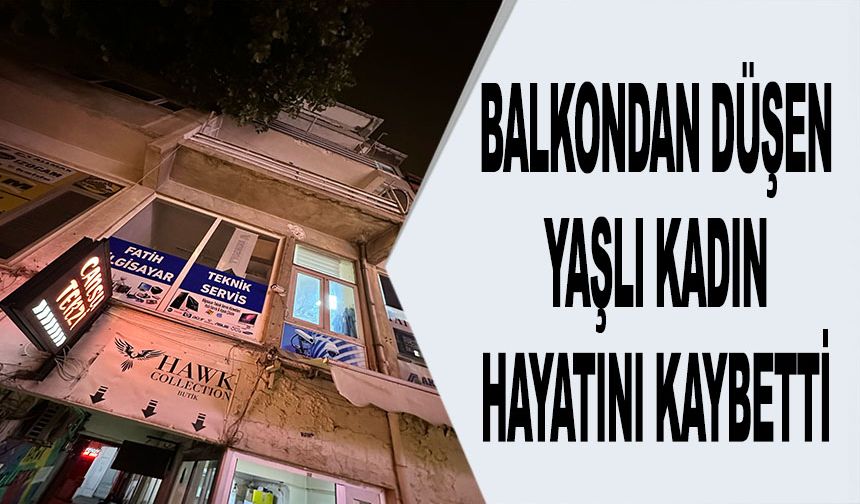 BALKONDAN DÜŞEN KADIN HAYATINI KAYBETTİ