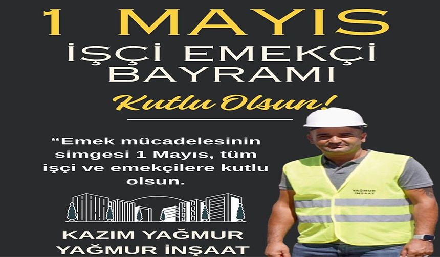 KAZIM YAĞMUR’DAN 1 MAYIS İŞÇİ BAYRAMI MESAJI