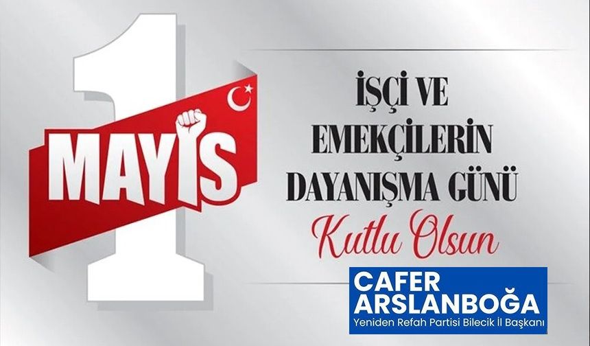 CAFER ARSLANBOĞA’DAN 1 MAYIS İŞÇİ BAYRAMI MESAJI