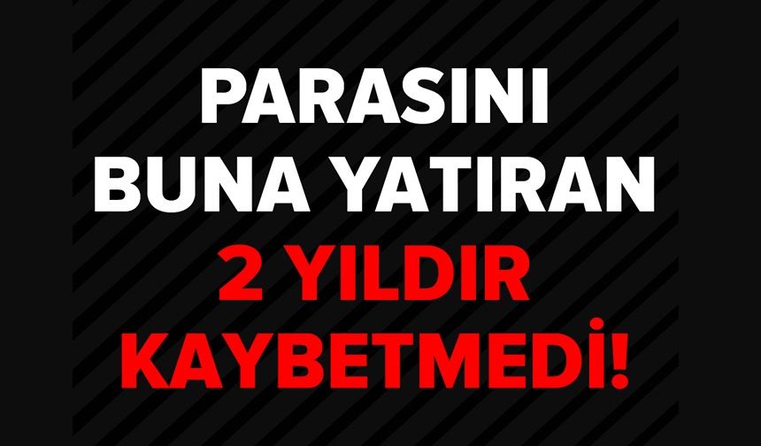PARASINI BUNA YATIRAN 2 YILDIR KAYBETMEDİ!