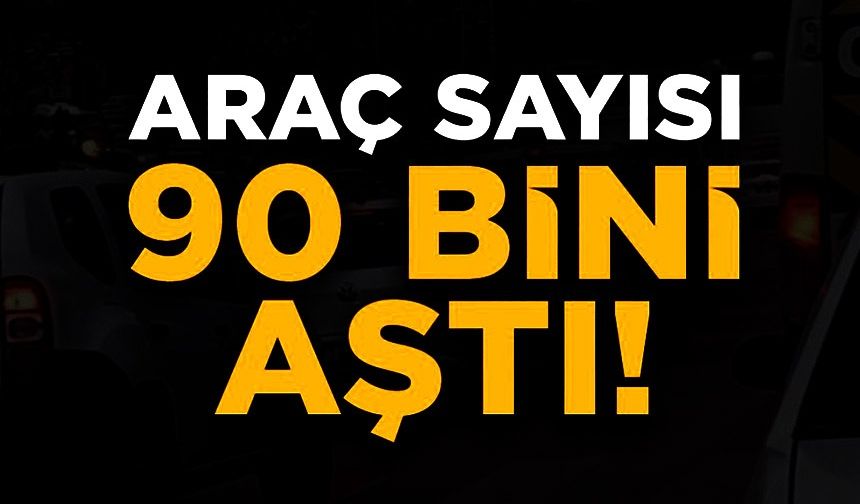 TRAFİĞE KAYITLI ARAÇ SAYISI 90 BİN 279’A ULAŞTI