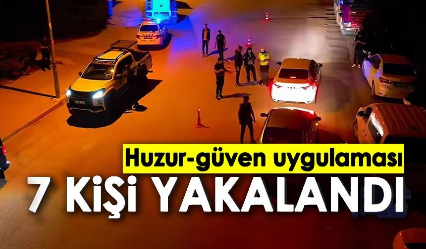 ÇEŞİTLİ SUÇLARDAN ARANAN 7 KİŞİ YAKALANDI
