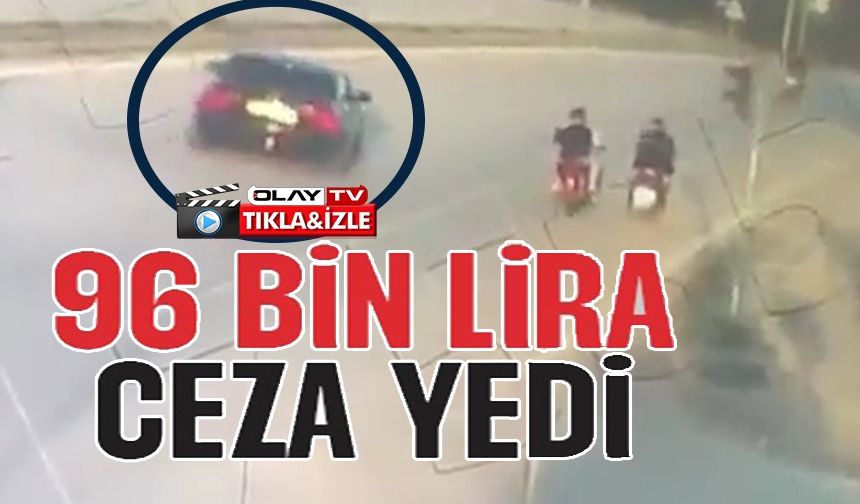 TRAFİK MAGANDASINA 96 BİN TL CEZA YAZILDI