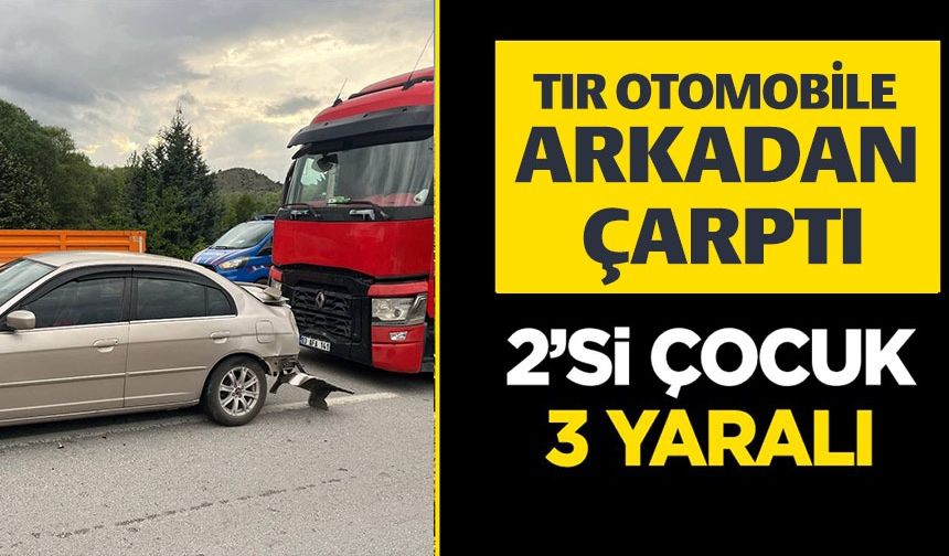 TIR OTOMOBİLE ARKADAN ÇARPTI, 2'İ ÇOCUK 3 KİŞİ YARALANDI