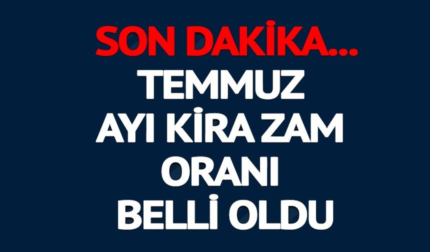 TEMMUZ AYI KİRA ZAM ORANI BELLİ OLDU