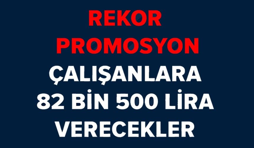 ÇALIŞANLARA 82 BİN 500 LİRA VERECEKLER