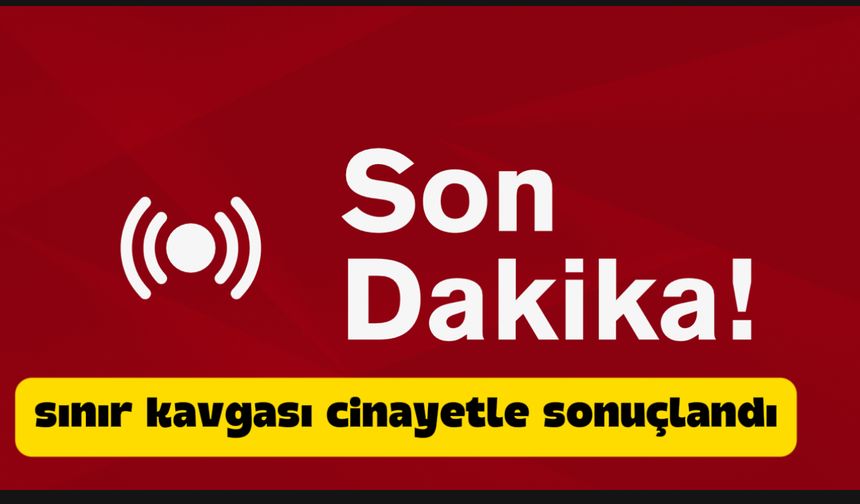 SINIR KAVGASI CİNAYETLE SONUÇLANDI