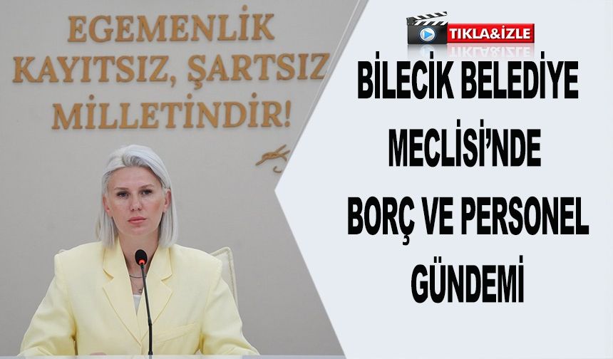 BİLECİK BELEDİYE MECLİSİ'NDE BORÇ VE PERSONEL GÜNDEMİ