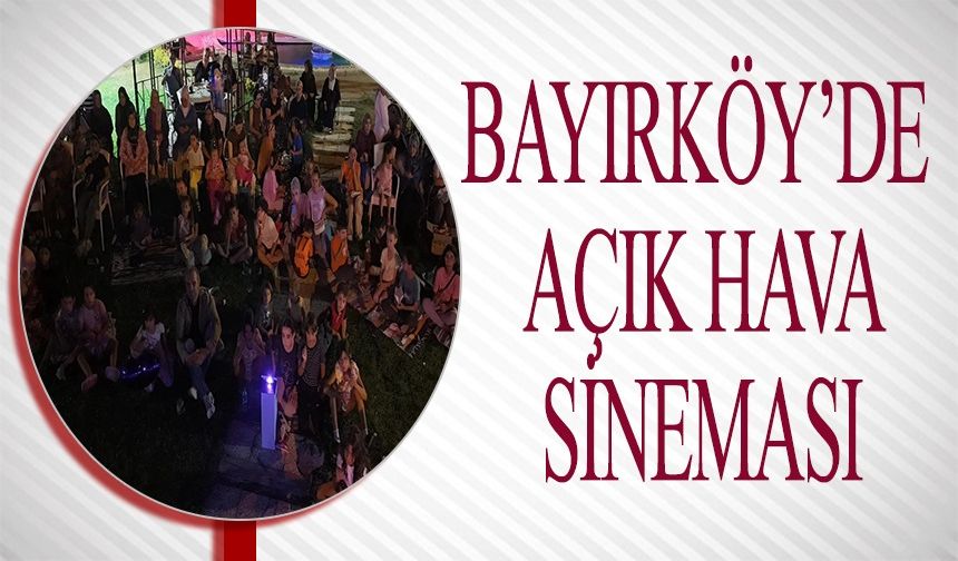 BAYIRKÖY'DE YAZ AKŞAMLARI AÇIK HAVA SİNEMASIYLA ŞENLENİYOR