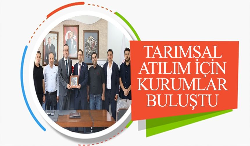 TARIMSAL ATILIM İÇİN KURUMLAR BULUŞTU