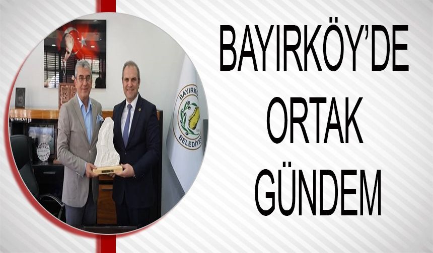 CHP HEYETİ İLE BAYIRKÖY'DE ORTAK GÜNDEM