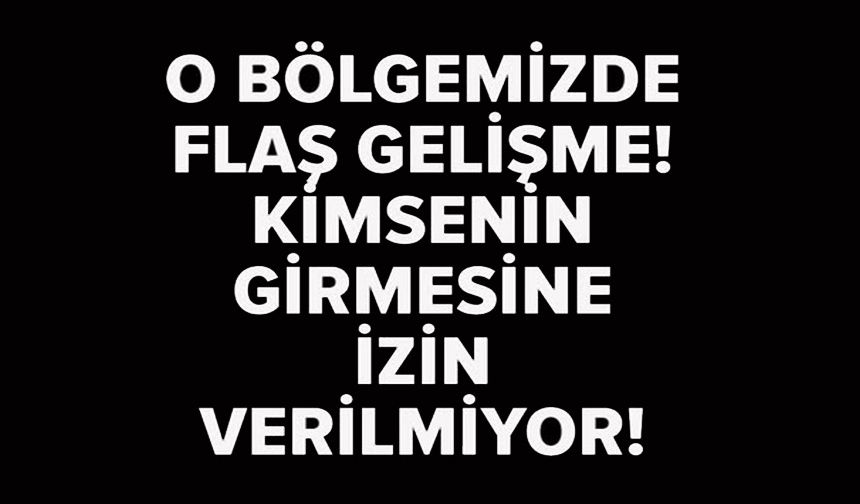 KİMSENİN GİRMESİNE İZİN VERİLMİYOR
