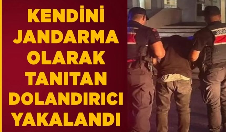 KENDİSİNİ JANDARMA OLARAK TANITAN DOLANDIRICI YAKALANDI